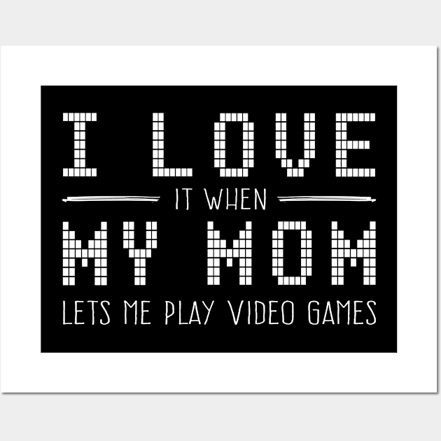 I love it when my MOM let me play video games | Gamer Wall Art by MerchMadness